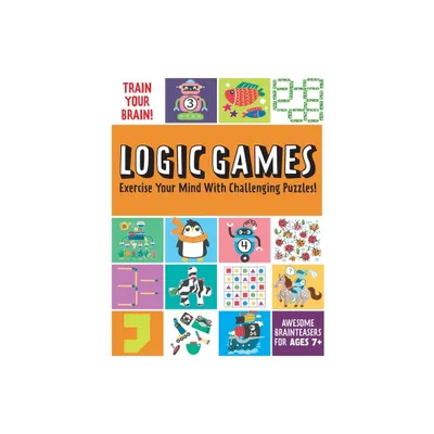 Train Your Brain: Logic Games - by Insight Kids (Paperback)