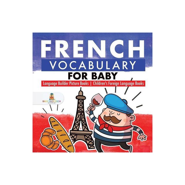 French Vocabulary for Baby - Language Builder Picture Books Childrens Foreign Language Books - by Baby Professor (Paperback)