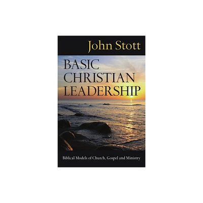 Basic Christian Leadership - by John Stott (Paperback)