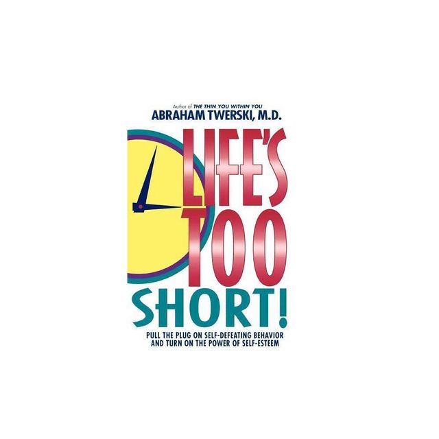 Lifes Too Short! - by Abraham J Twerski (Paperback)