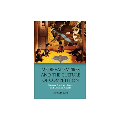 Medieval Empires and the Culture of Competition - by Samuel England (Paperback)