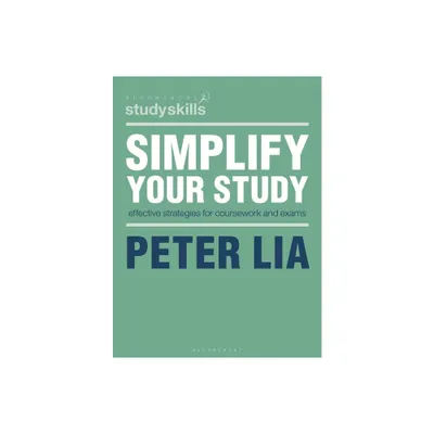 Simplify Your Study - (Bloomsbury Study Skills) by Peter Lia (Paperback)