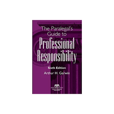 The Paralegals Guide to Professional Responsibility, Sixth Edition - by Arthur H Garwin (Paperback)