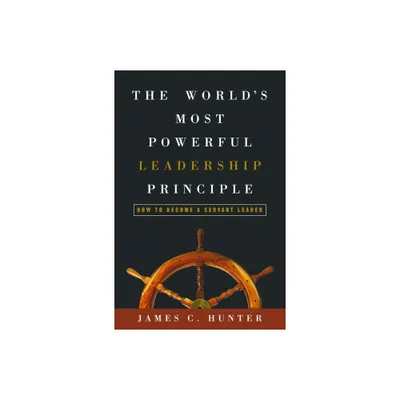 The Worlds Most Powerful Leadership Principle - by James C Hunter (Hardcover)