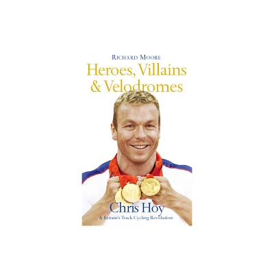 Heroes, Villains and Velodromes - by Richard Moore (Paperback)