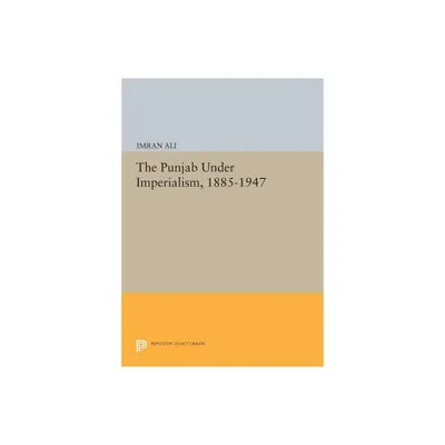 The Punjab Under Imperialism, 1885-1947 - (Princeton Legacy Library) by Imran Ali (Paperback)