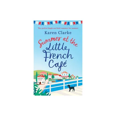 Summer at the Little French Cafe - by Karen Clarke (Paperback)