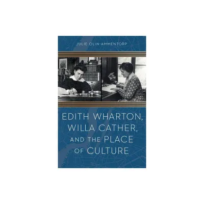 Edith Wharton, Willa Cather, and the Place of Culture - by Julie Olin-Ammentorp (Hardcover)