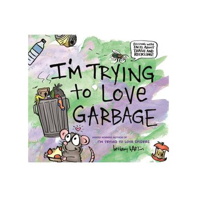 Im Trying to Love Garbage - by Bethany Barton (Hardcover)