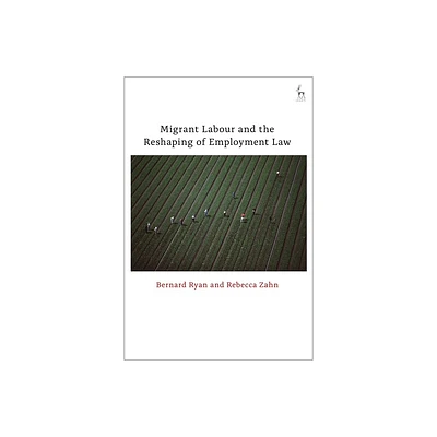 Migrant Labour and the Reshaping of Employment Law - by Bernard Ryan & Rebecca Zahn (Paperback)