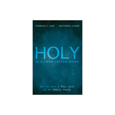 Holy Is a Four-Letter Word - by Charles C Lake & Matthew I Ayars (Paperback)