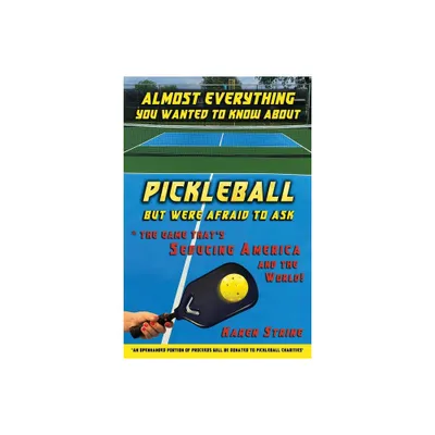 Almost Everything You Wanted to Know about Pickleball but Were Afraid to Ask - by Karen Strine (Paperback)