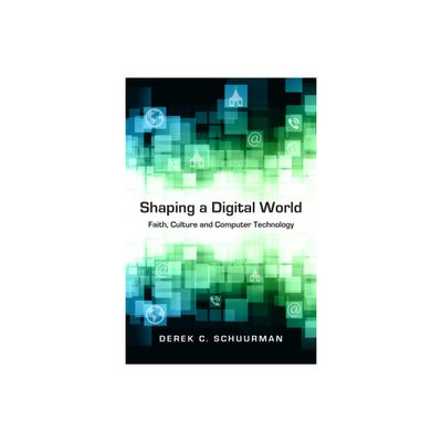 Shaping a Digital World - by Derek C Schuurman (Paperback)