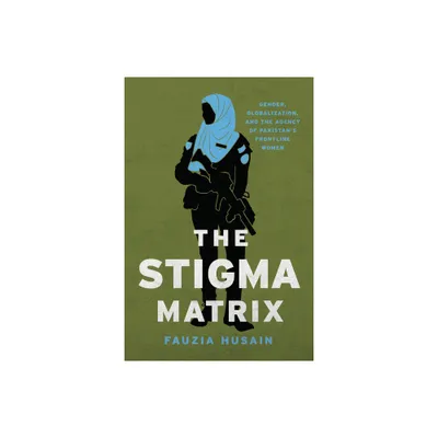 The Stigma Matrix - (Globalization in Everyday Life) by Fauzia Husain (Paperback)