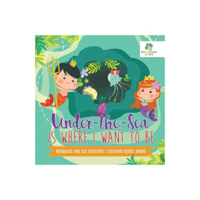 Under-the-Sea is Where I Want to Be Mermaids and Sea Creatures Coloring Books Jumbo - by Educando Kids (Paperback)