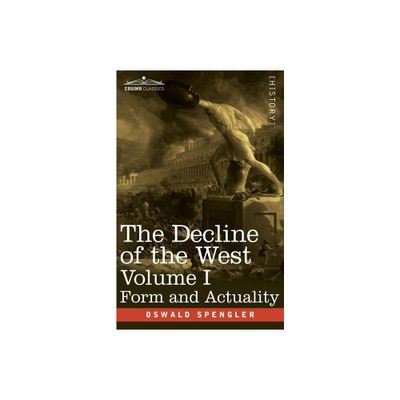 The Decline of the West, Volume I - by Oswald Spengler (Paperback)