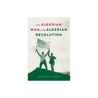 The Algerian War, the Algerian Revolution - by Natalya Vince (Paperback)