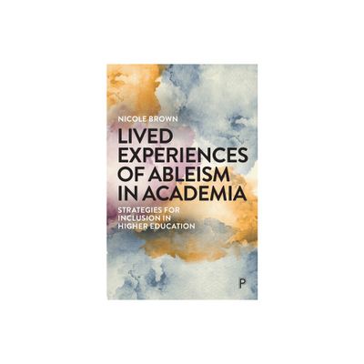 Lived Experiences of Ableism in Academia - by Nicole Brown (Paperback)