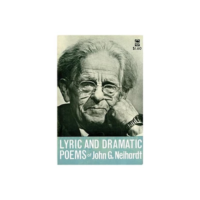 Lyric and Dramatic Poems of John G. Neihardt - by John G Neihardt (Hardcover)