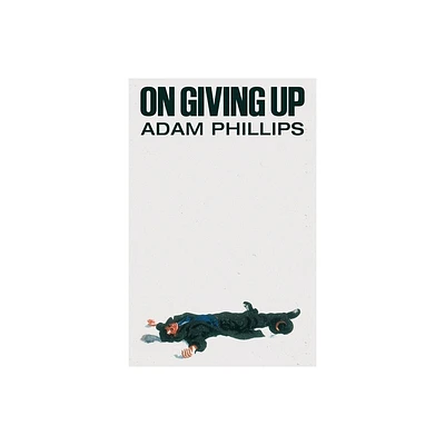 On Giving Up - by Adam Phillips (Hardcover)