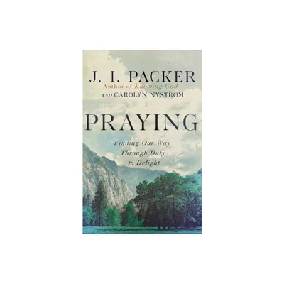 Praying - by J I Packer & Carolyn Nystrom (Paperback)