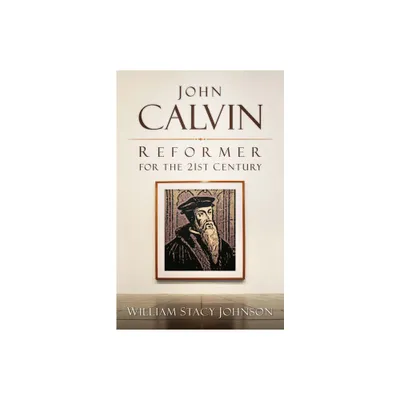 John Calvin, Reformer for the 21st Century - by William Stacy Johnson (Paperback)