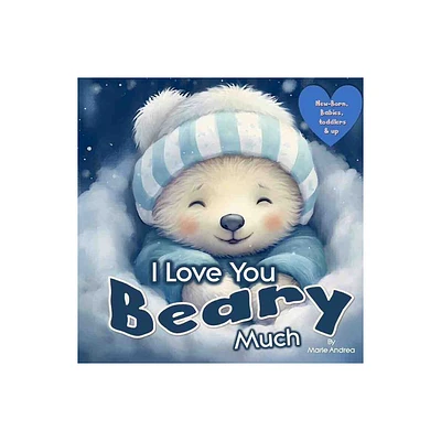 I Love You Beary Much ( A Baby Book 0-6 months & up) - (Little Love Steps: Bonding for Babies 0-6 Months) by Marie Andrea (Paperback)