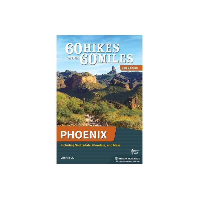 60 Hikes Within 60 Miles: Phoenix - 3rd Edition by Charles Liu (Paperback)