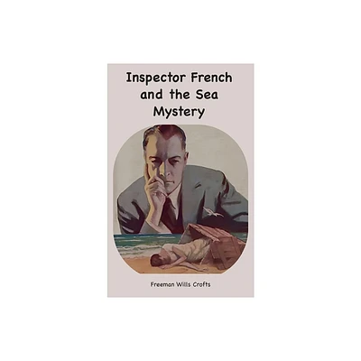 Inspector French and the Sea Mystery - by Freeman W Crofts (Hardcover)