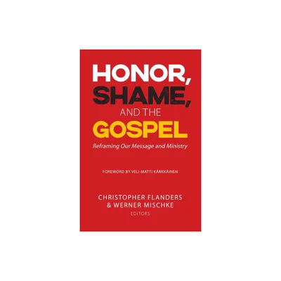 Honor, Shame, and the Gospel - by Christopher Flanders & Werner Mischke (Paperback)