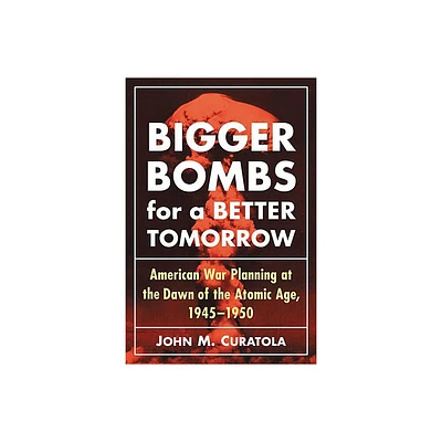 Bigger Bombs for a Brighter Tomorrow - by John M Curatola (Paperback)