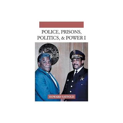 Police, Prisons, Politics, & Power - by Howard Saffold (Paperback)