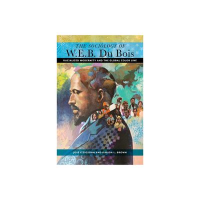 The Sociology of W. E. B. Du Bois - by Jos Itzigsohn & Karida L Brown (Paperback)