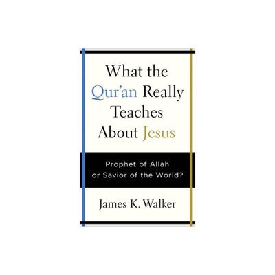 What the Quran Really Teaches about Jesus - by James K Walker (Paperback)