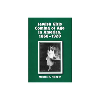 Jewish Girls Coming of Age in America, 1860-1920 - by Melissa R Klapper (Hardcover)