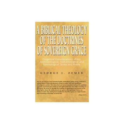 A Biblical Theology of the Doctrines of Sovereign Grace - by George J Zemek (Hardcover)