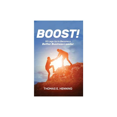 BOOST! 50 Legs Up to Become a Better Business Leader - by Thomas Henning (Paperback)