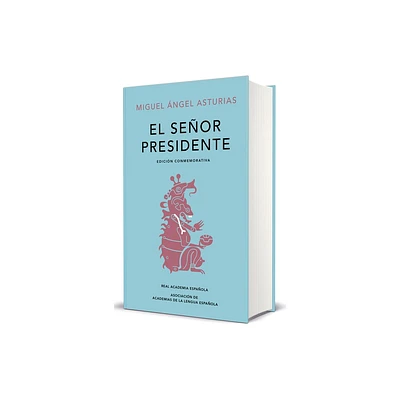 El Seor Presidente. (Edicin Conmemorativa de la Rae Y La Asale) / The Presiden T. a Commemorative Edition - by Miguel Angel Asturias (Hardcover)