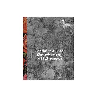 Abdullah Al Saadi: Sites of Memory, Sites of Amnesia - by Tarek Abou El Fetouh & Rasha Salti (Hardcover)