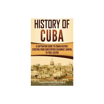 History of Cuba - by Captivating History (Hardcover)