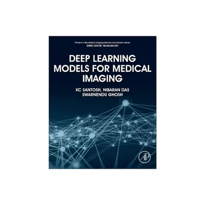 Deep Learning Models for Medical Imaging - (Primers in Biomedical Imaging Devices and Systems) by Kc Santosh & Nibaran Das & Swarnendu Ghosh