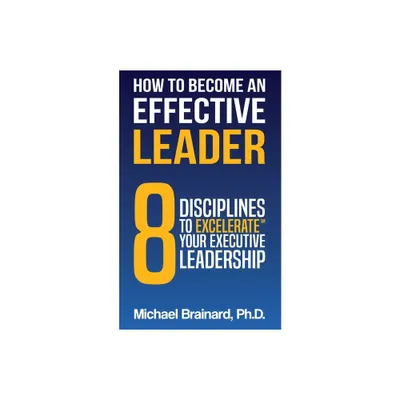 How to Become an Effective Leader - by Michael Brainard (Paperback)