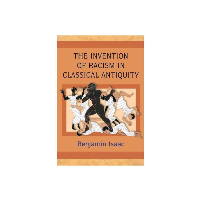 The Invention of Racism in Classical Antiquity - by Benjamin Isaac (Paperback)