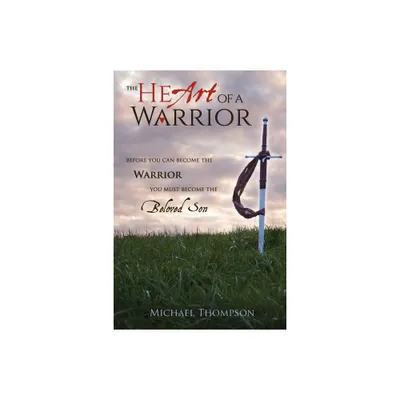 The Heart of a Warrior - by Michael Thompson (Paperback)