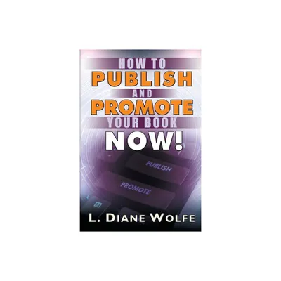 How to Publish and Promote Your Book Now! - by L Diane Wolfe (Paperback)