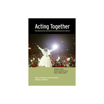 Acting Together I: Performance and the Creative Transformation of Conflict - by Cynthia Cohen & Roberto Gutirrez Varea & Polly O Walker (Paperback)