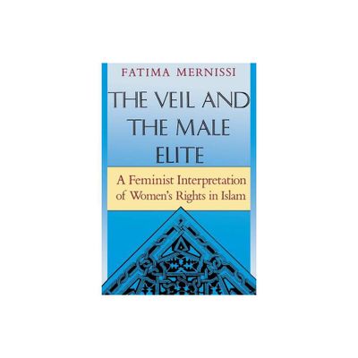 The Veil and the Male Elite - by Fatima Mernissi (Paperback)