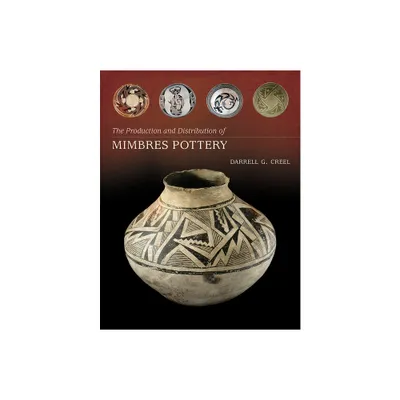 The Production and Distribution of Mimbres Pottery - by Darrell G Creel (Hardcover)