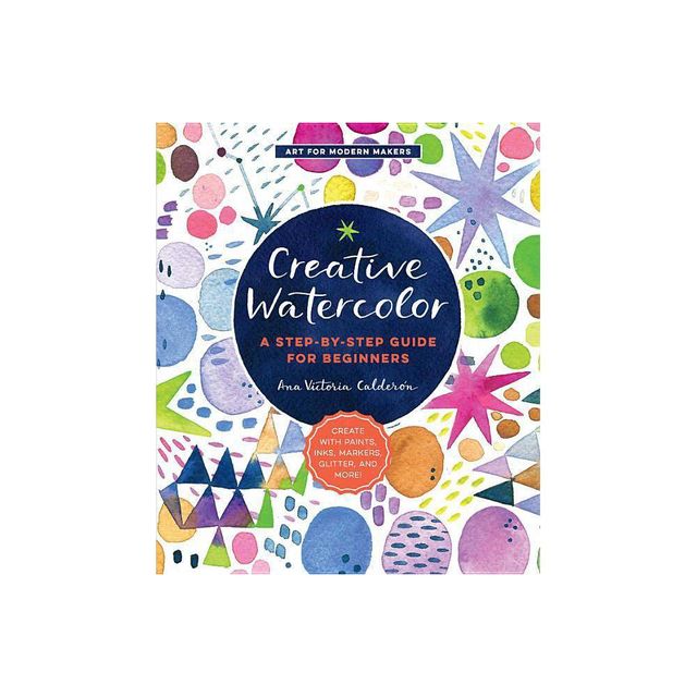 Creative Watercolor - (Art for Modern Makers) by Ana Victoria Caldern (Paperback)