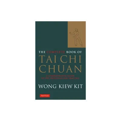 The Complete Book of Tai Chi Chuan - (Tuttle Martial Arts) by Wong Kiew Kit (Paperback)